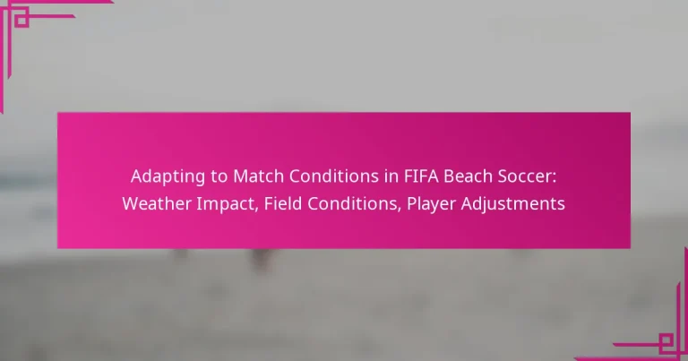 Adapting to Match Conditions in FIFA Beach Soccer: Weather Impact, Field Conditions, Player Adjustments