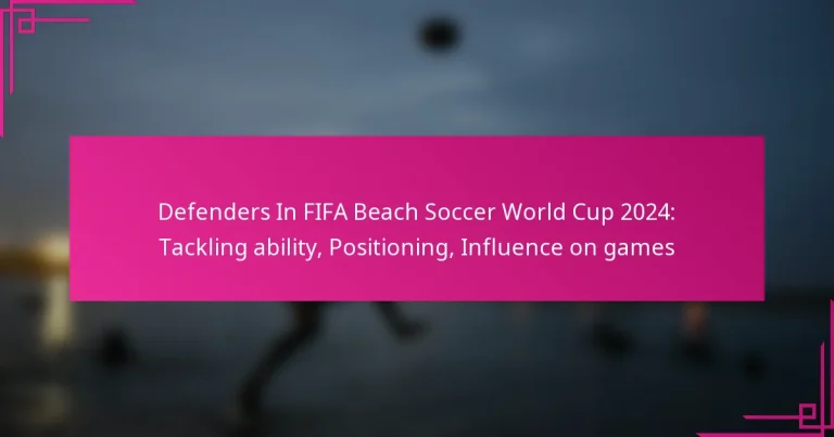 Defenders In FIFA Beach Soccer World Cup 2024: Tackling ability, Positioning, Influence on games