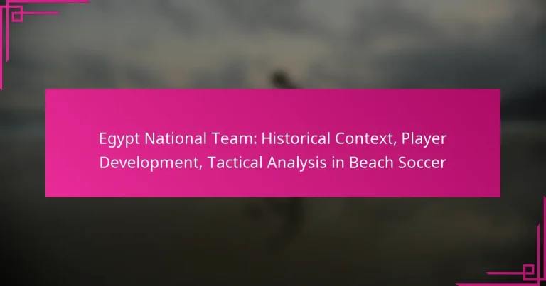 Egypt National Team: Historical Context, Player Development, Tactical Analysis in Beach Soccer