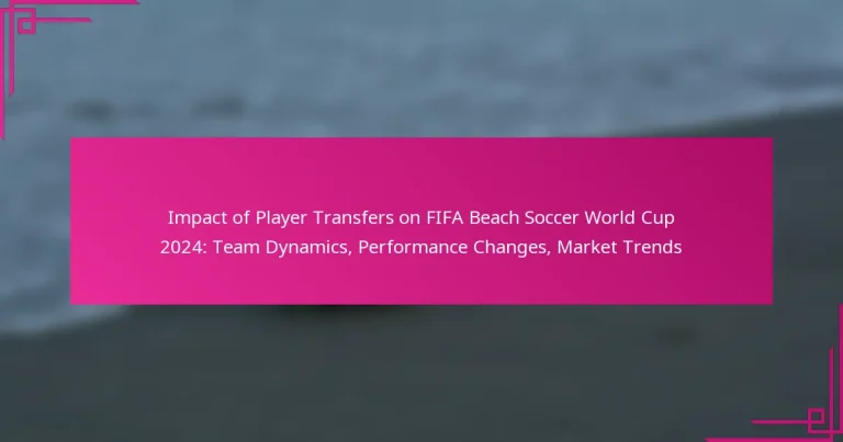 Impact of Player Transfers on FIFA Beach Soccer World Cup 2024: Team Dynamics, Performance Changes, Market Trends