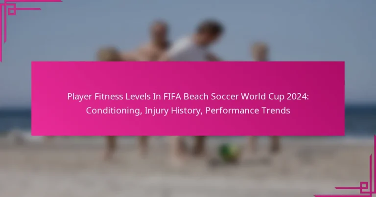 Player Fitness Levels In FIFA Beach Soccer World Cup 2024: Conditioning, Injury History, Performance Trends