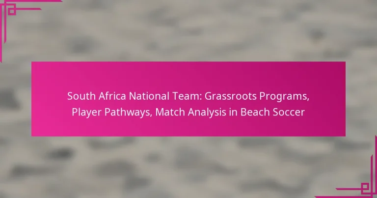 South Africa National Team: Grassroots Programs, Player Pathways, Match Analysis in Beach Soccer