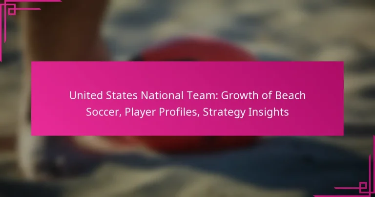 United States National Team: Growth of Beach Soccer, Player Profiles, Strategy Insights