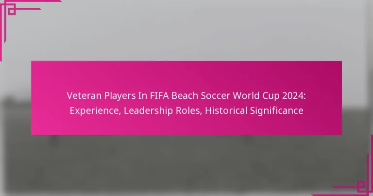 Veteran Players In FIFA Beach Soccer World Cup 2024: Experience, Leadership Roles, Historical Significance