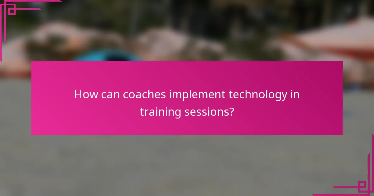 How can coaches implement technology in training sessions?