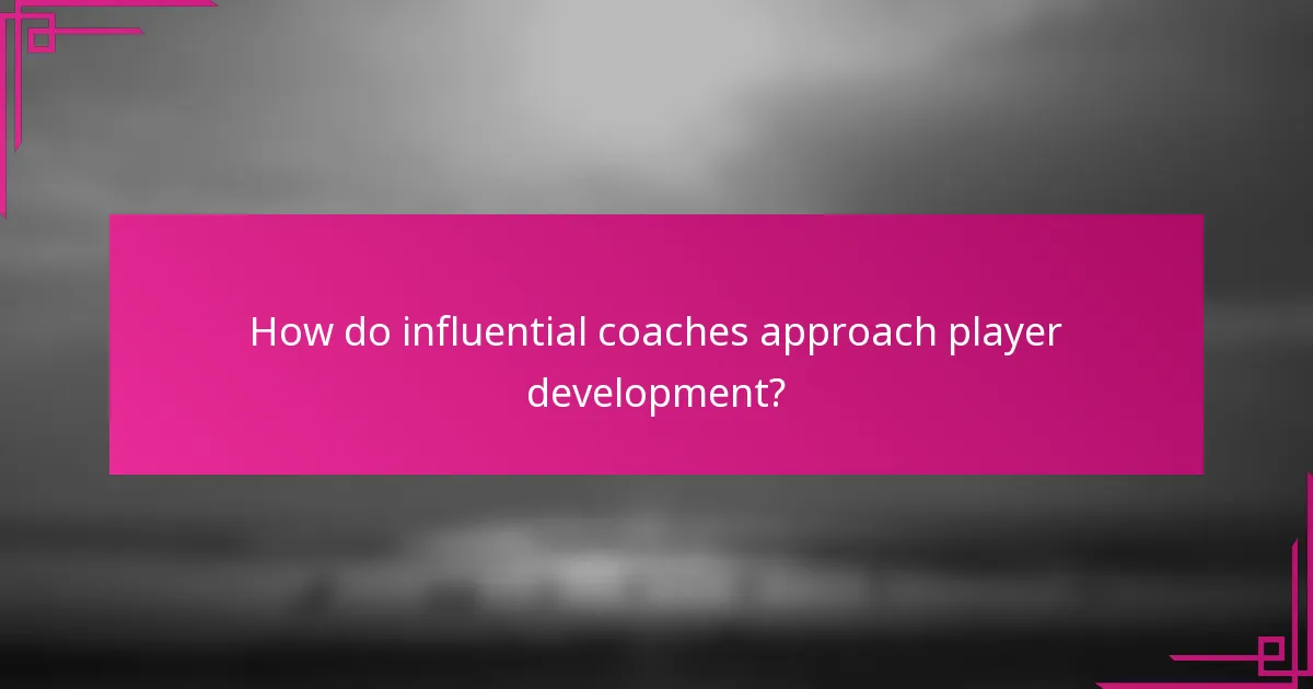 How do influential coaches approach player development?