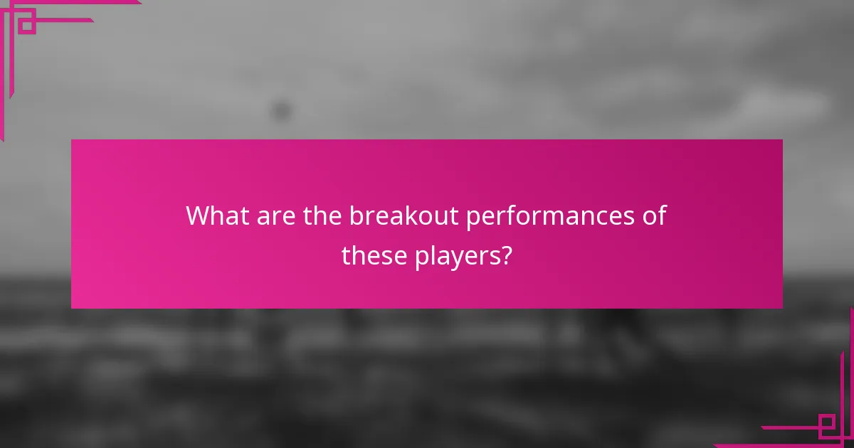What are the breakout performances of these players?