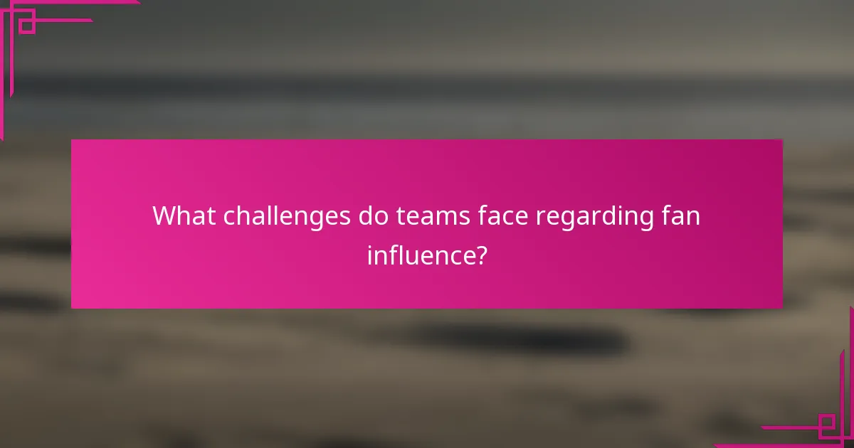 What challenges do teams face regarding fan influence?