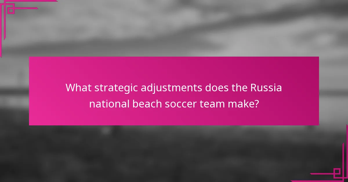 What strategic adjustments does the Russia national beach soccer team make?