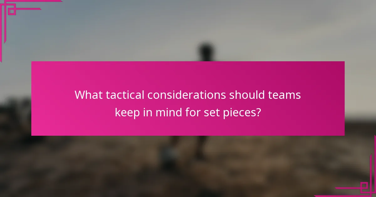 What tactical considerations should teams keep in mind for set pieces?